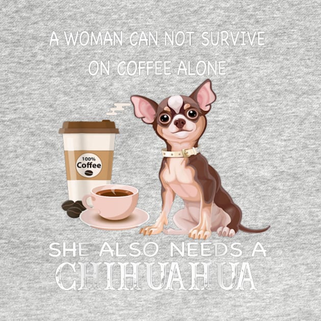 A Woman Can Not Survive On Coffee Alone She Also Need A Chihuahua by FogHaland86